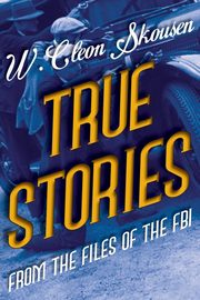 True Stories from the Files of the FBI, Skousen W. Cleon