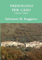 PAESOLOGO PER CASO - I Quattro Volumi, Ruggiero Salvatore M.
