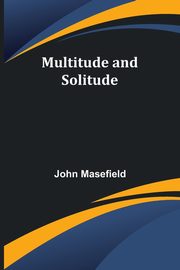 Multitude and Solitude, Masefield John