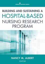Building and Sustaining a Hospital-Based Nursing Research Program, 