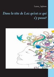 Dans la t?te de Laz qu'est ce qui s'y passe?, laplume Lazou_