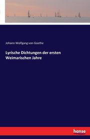 Lyrische Dichtungen der ersten Weimarischen Jahre, Goethe Johann Wolfgang von