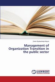 ksiazka tytu: Management of Organization Transition in the public sector autor: Byabashaija Mujuni Denis