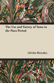 ksiazka tytu: The Use and Variety of Tama in the Nara Period autor: Ishida-Mosaku