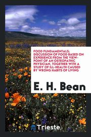 ksiazka tytu: Food fundamentals; discussion of food based on experience from the view-point of an osteopathic physician, together with a study of ill-health caused by wrong habits of living autor: Bean E. H.