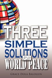 Three Simple Solutions for World Peace, Balogun Grace Dola