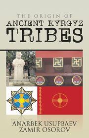 The Origin of Ancient Kyrgyz Tribes, Osorov Anarbek Usupbaev Zamir