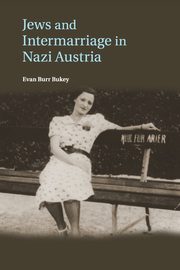 Jews and Intermarriage in Nazi Austria, Bukey Evan Burr