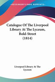 Catalogue Of The Liverpool Library At The Lyceum, Bold-Street (1814), Liverpool Library At The Lyceum