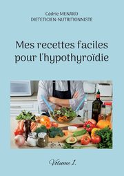 Mes recettes faciles pour l'hypothyro?die., Menard Cdric