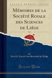 ksiazka tytu: Mmoires de la Socit Royale des Sciences de Lige, Vol. 5 (Classic Reprint) autor: Lige Socit Royale des Sciences de