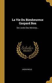 ksiazka tytu: La Vie Du Bienheureux Gaspard Bon autor: Anonymous