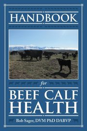 Handbook for Beef Calf Health, Sager Robert