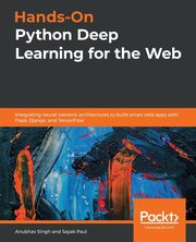 Hands-On Python Deep Learning for the Web, Singh Anubhav