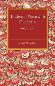 Trade and Peace with Old Spain, 1667-1750, McLachlan Jean. O