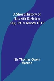 A Short History of the 6th Division, Marden Sir Thomas