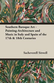 ksiazka tytu: Southern Baroque Art - Painting-Architecture and Music in Italy and Spain of the 17th & 18th Centuries autor: Sitwell Sacheverell