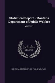 ksiazka tytu: Statistical Report - Montana Department of Public Welfare autor: Montana. State Dept. of Public Welfare