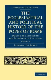 The Ecclesiastical and Political History of the Popes of Rome - Volume 3, Ranke Leopold Von