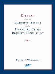 Dissent from the Majority Report of the Financial Crisis Inquiry Commission, Wallison Peter J.