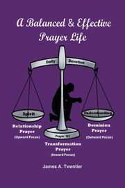 A Balanced and Effective Prayer Life, Twentier James A.