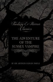 The Adventure of the Sussex Vampire;(Fantasy and Horror Classics), Doyle Arthur Conan