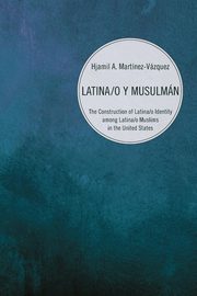 Latina/o y Musulmn, Martnez-Vzquez Hjamil A.