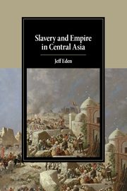 Slavery and Empire in Central Asia, Eden Jeff