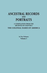 Ancestral Records and Portraits. in Two Volumes. Volume I, Colonial Dames of America