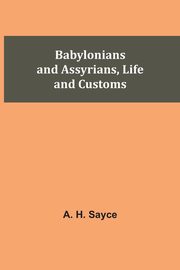 Babylonians and Assyrians, Life and Customs, Sayce A. H.