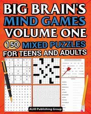 Big Brain's Mind Games Volume One 150 Mixed Puzzles for Teens and Adults, ALIO Publishing Group