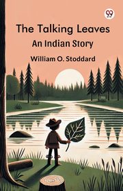The Talking Leaves An Indian Story, Stoddard William O.