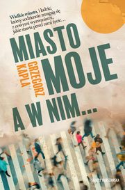 Miasto moje, a w nim?, Kapla Grzegorz
