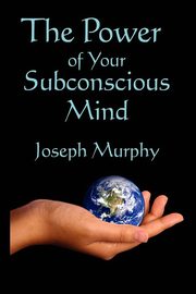 ksiazka tytu: The Power of Your Subconscious Mind autor: Murphy Joseph