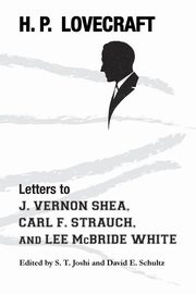 Letters to J. Vernon Shea, Carl F. Strauch, and Lee McBride White, Lovecraft H. P.