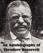 An Autobiography of Theodore Roosevelt, Roosevelt Theodore