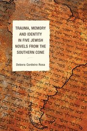 Trauma, Memory and Identity in Five Jewish Novels from the Southern Cone, Cordeiro Rosa Debora
