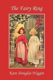 The Fairy Ring (Yesterday's Classics), Wiggin Kate Douglas