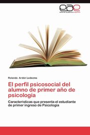 ksiazka tytu: El Perfil Psicosocial del Alumno de Primer Ano de Psicologia autor: Ard N. Ledezma Rolando