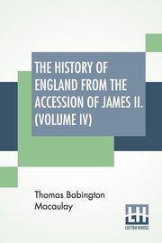 The History Of England From The Accession Of James II. (Volume IV), Macaulay Thomas Babington