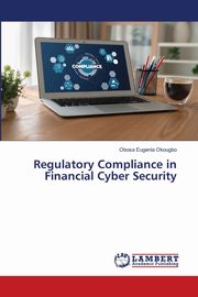 Regulatory Compliance in Financial Cyber Security, Okougbo Obosa Eugenia