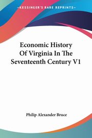 Economic History Of Virginia In The Seventeenth Century V1, Bruce Philip Alexander