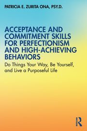 Acceptance and Commitment Skills for Perfectionism and High-Achieving Behaviors, Zurita Ona Patricia E.