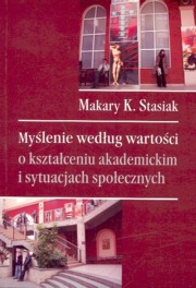 ksiazka tytu: Mylenie wedug wartoci o ksztaceniu akademickim i sytuacjach spoecznych autor: Stasiak Makary Krzysztof