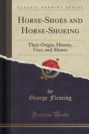 ksiazka tytu: Horse-Shoes and Horse-Shoeing autor: Fleming George