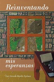 Reinventando mis esperanzas, Espinosa Luis Gerardo Bonilla