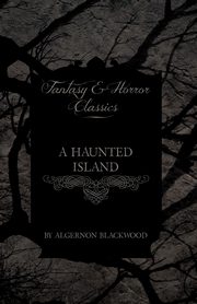 A Haunted Island (Fantasy and Horror Classics), Blackwood Algernon