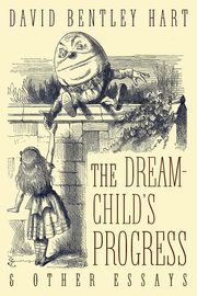 The Dream-Child's Progress and Other Essays, Hart David Bentley