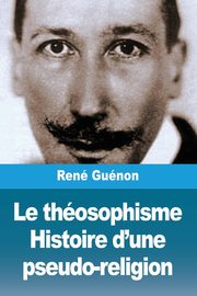 Le thosophisme. Histoire d'une pseudo-religion, Gunon Ren