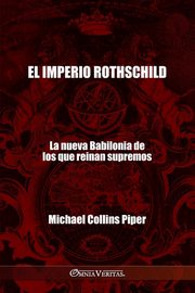El imperio Rothschild - La nueva Babilonia de los que reinan supremos, Collins Piper Michael